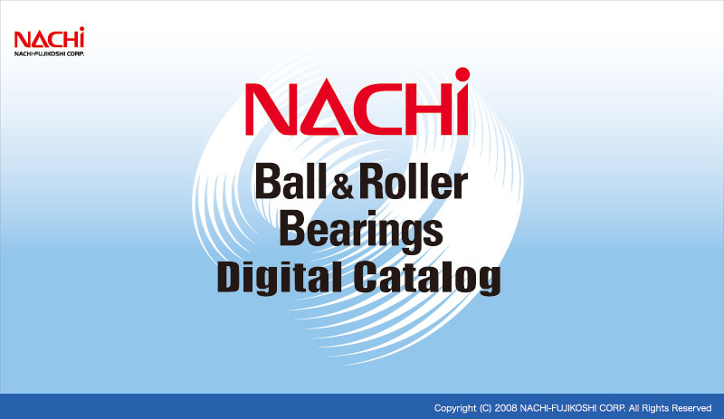 NACHi
Ball&Roller
Bearings
Digital Catalog